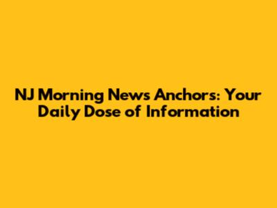 NJ Morning News Anchors: Your Daily Dose of Information