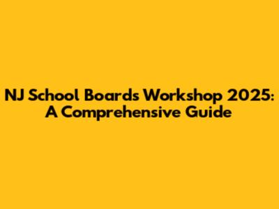 NJ School Boards Workshop 2025: A Comprehensive Guide