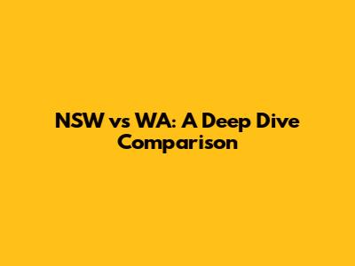 NSW vs WA: A Deep Dive Comparison