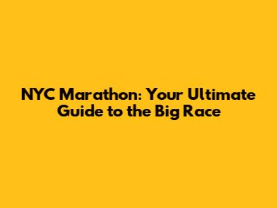 NYC Marathon: Your Ultimate Guide to the Big Race