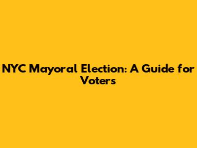 NYC Mayoral Election: A Guide for Voters