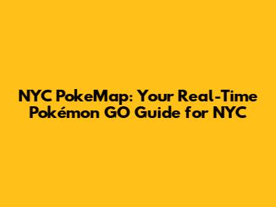 NYC PokeMap: Your Real-Time Pokémon GO Guide for NYC