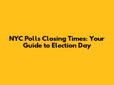 NYC Polls Closing Times: Your Guide to Election Day