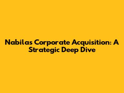 Nabila's Corporate Acquisition: A Strategic Deep Dive