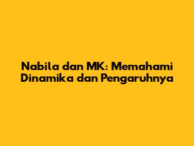 Nabila dan MK: Memahami Dinamika dan Pengaruhnya