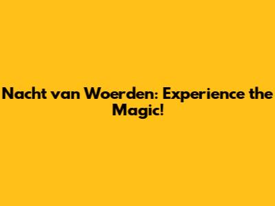 Nacht van Woerden: Experience the Magic!