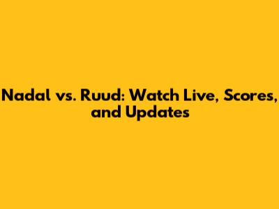Nadal vs. Ruud: Watch Live, Scores, and Updates