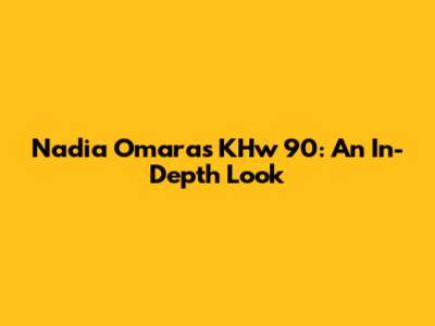 Nadia Omara's KHw 90: An In-Depth Look