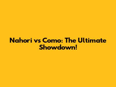 Nahori vs Como: The Ultimate Showdown!