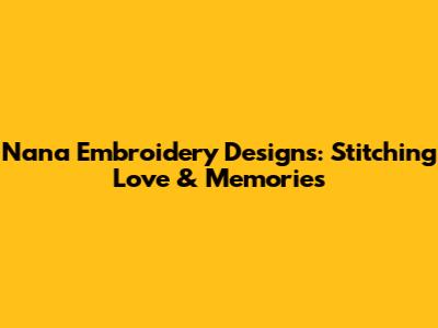 Nana Embroidery Designs: Stitching Love & Memories