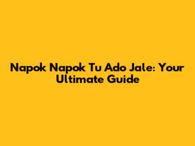 Napok Napok Tu Ado Jale: Your Ultimate Guide