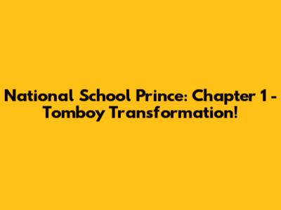 National School Prince: Chapter 1 - Tomboy Transformation!