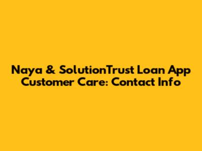 Naya & SolutionTrust Loan App Customer Care: Contact Info