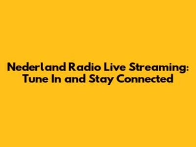 Nederland Radio Live Streaming: Tune In and Stay Connected