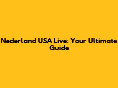 Nederland USA Live: Your Ultimate Guide