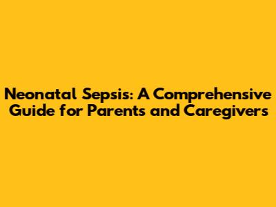 Neonatal Sepsis: A Comprehensive Guide for Parents and Caregivers