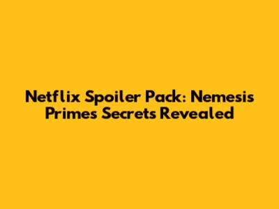 Netflix Spoiler Pack: Nemesis Prime's Secrets Revealed