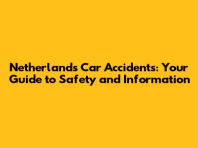 Netherlands Car Accidents: Your Guide to Safety and Information