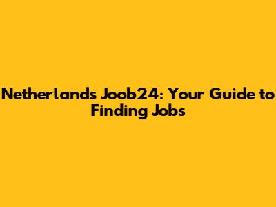 Netherlands Joob24: Your Guide to Finding Jobs