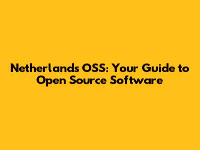 Netherlands OSS: Your Guide to Open Source Software