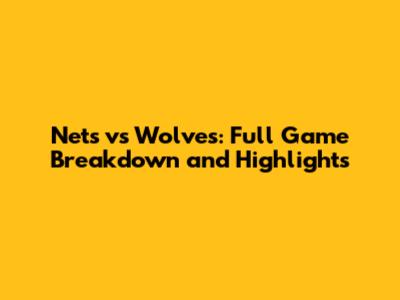 Nets vs Wolves: Full Game Breakdown and Highlights