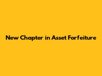 New Chapter in Asset Forfeiture