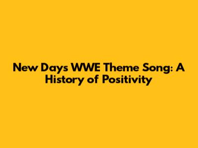 New Day's WWE Theme Song: A History of Positivity
