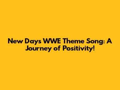 New Day's WWE Theme Song: A Journey of Positivity!