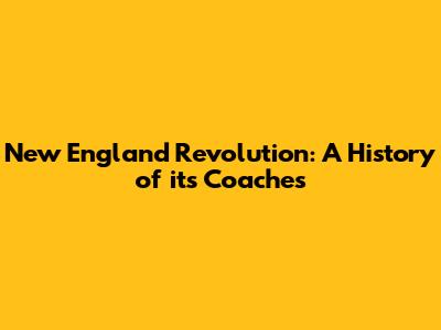 New England Revolution: A History of its Coaches