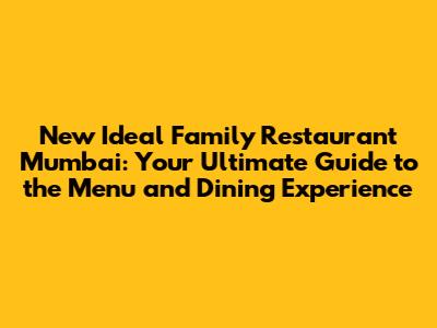New Ideal Family Restaurant Mumbai: Your Ultimate Guide to the Menu and Dining Experience