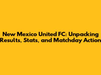 New Mexico United FC: Unpacking Results, Stats, and Matchday Action