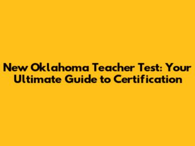 New Oklahoma Teacher Test: Your Ultimate Guide to Certification