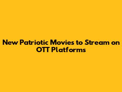 New Patriotic Movies to Stream on OTT Platforms