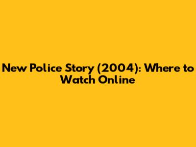 New Police Story (2004): Where to Watch Online