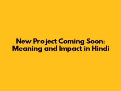 New Project Coming Soon: Meaning and Impact in Hindi