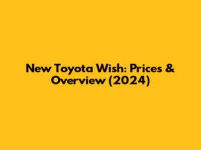 New Toyota Wish: Prices & Overview (2024)