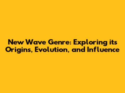 New Wave Genre: Exploring its Origins, Evolution, and Influence