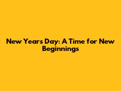 New Year's Day: A Time for New Beginnings