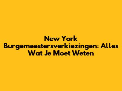 New York Burgemeestersverkiezingen: Alles Wat Je Moet Weten