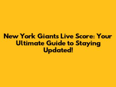 New York Giants Live Score: Your Ultimate Guide to Staying Updated!