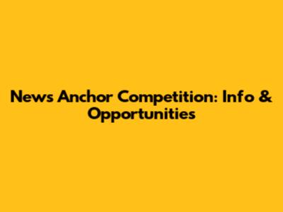 News Anchor Competition: Info & Opportunities