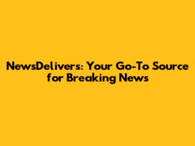 NewsDelivers: Your Go-To Source for Breaking News