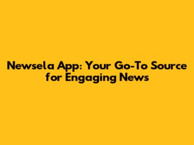 Newsela App: Your Go-To Source for Engaging News