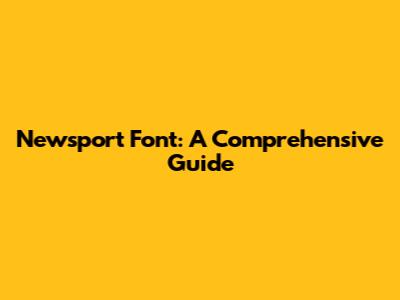 Newsport Font: A Comprehensive Guide