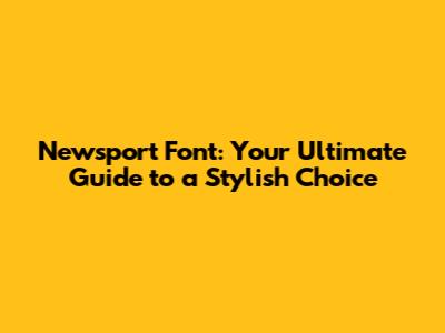 Newsport Font: Your Ultimate Guide to a Stylish Choice