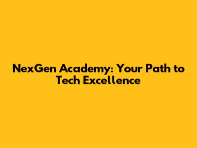 NexGen Academy: Your Path to Tech Excellence