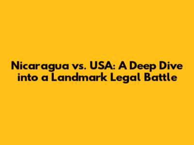 Nicaragua vs. USA: A Deep Dive into a Landmark Legal Battle