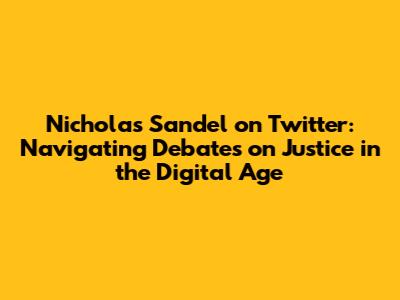 Nicholas Sandel on Twitter: Navigating Debates on Justice in the Digital Age