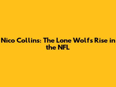 Nico Collins: The Lone Wolf's Rise in the NFL