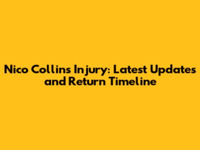 Nico Collins Injury: Latest Updates and Return Timeline